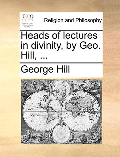 Heads of lectures in divinity, by Geo. Hill, ... (9781170485040) by Hill, George