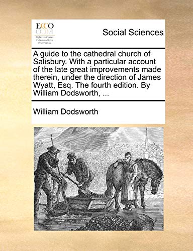 Imagen de archivo de A guide to the cathedral church of Salisbury With a particular account of the late great improvements made therein, under the direction of James The fourth edition By William Dodsworth, a la venta por PBShop.store US