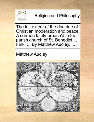 Beispielbild fr The full extent of the doctrine of Christian moderation and peace. A sermon lately preach'd in the parish church of St. Benedict . Fink, . By Matthew Audley, . zum Verkauf von Chiron Media