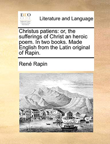 Beispielbild fr Christus Patiens: Or, the Sufferings of Christ an Heroic Poem. in Two Books. Made English from the Latin Original of Rapin. zum Verkauf von Lucky's Textbooks