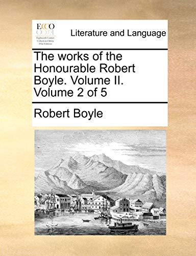 The works of the Honourable Robert Boyle. Volume II. Volume 2 of 5 (9781170499849) by Boyle, Robert