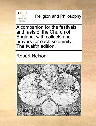 A companion for the festivals and fasts of the Church of England: with collects and prayers for each solemnity. The twelfth edition. (9781170501610) by Nelson, Robert