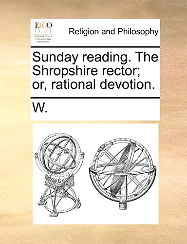 Sunday reading. The Shropshire rector; or, rational devotion. (9781170502129) by W.