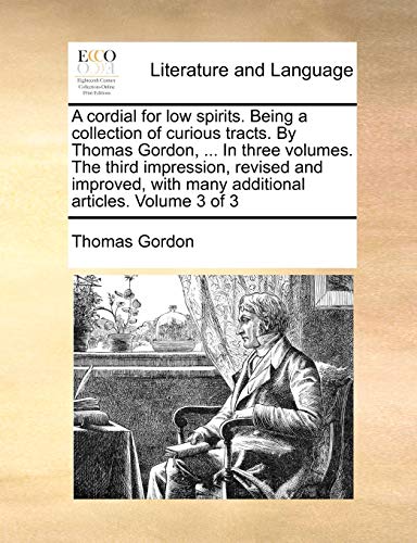 Imagen de archivo de A Cordial for Low Spirits. Being a Collection of Curious Tracts. by Thomas Gordon, . in Three Volumes. the Third Impression, Revised and Improved, with Many Additional Articles. Volume 3 of 3 a la venta por Lucky's Textbooks