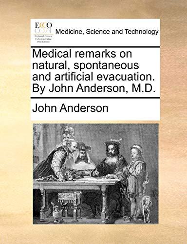 Medical remarks on natural, spontaneous and artificial evacuation. By John Anderson, M.D. (9781170503300) by Anderson, John