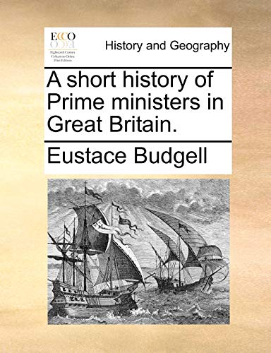 A Short History of Prime Ministers in Great Britain. (9781170505687) by Budgell, Eustace