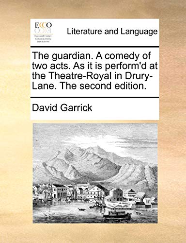 The guardian. A comedy of two acts. As it is perform'd at the Theatre-Royal in Drury-Lane. The second edition. (9781170509432) by Garrick, David