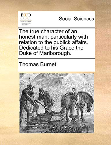 Beispielbild fr The True Character of an Honest Man: Particularly with Relation to the Publick Affairs. Dedicated to His Grace the Duke of Marlborough. zum Verkauf von Lucky's Textbooks