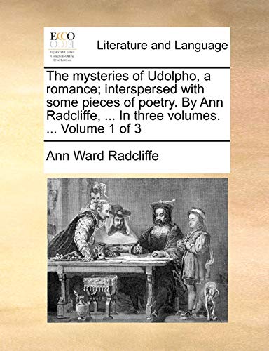 The mysteries of Udolpho, a romance; interspersed with some pieces of poetry. By Ann Radcliffe, ... In three volumes. ... Volume 1 of 3 (9781170511350) by Radcliffe, Ann Ward