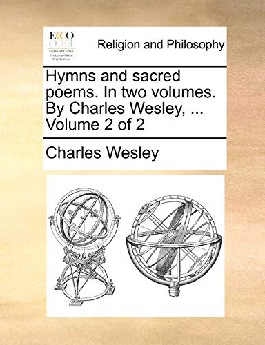 Hymns and Sacred Poems. in Two Volumes. by Charles Wesley, ... Volume 2 of 2 (9781170517116) by Wesley, Charles