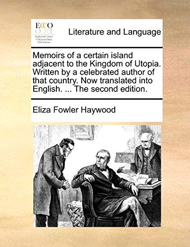 Memoirs of a Certain Island Adjacent to the Kingdom of Utopia. Written by a Celebrated Author of That Country. Now Translated Into English. ... the Second Edition. (9781170517598) by Haywood, Eliza Fowler