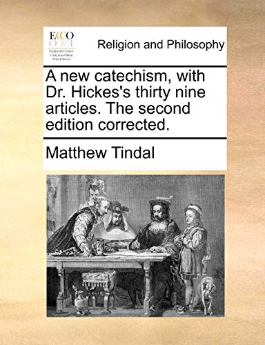 A new catechism, with Dr. Hickes's thirty nine articles. The second edition corrected. - Matthew Tindal