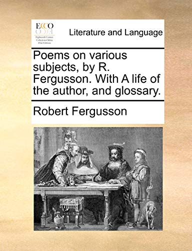 Poems on various subjects, by R. Fergusson. With A life of the author, and glossary. (9781170525548) by Fergusson, Robert