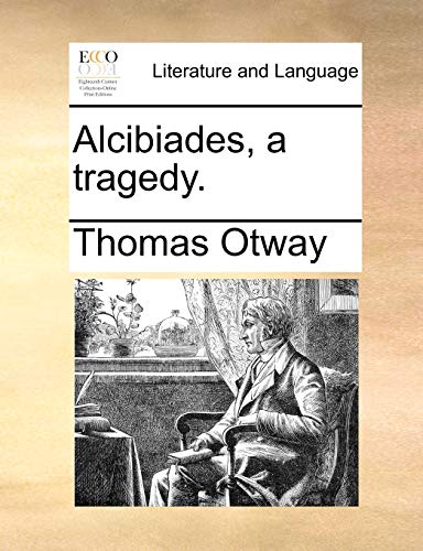 Alcibiades, a tragedy. (9781170527757) by Otway, Thomas