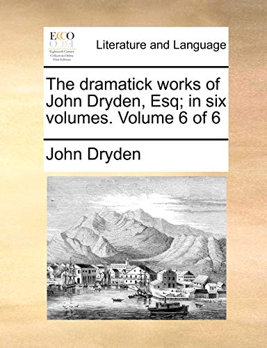 The dramatick works of John Dryden, Esq; in six volumes. Volume 6 of 6 (9781170528976) by Dryden, John