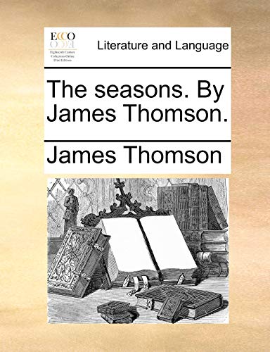 The Seasons. by James Thomson. (9781170535974) by Thomson Gen, James