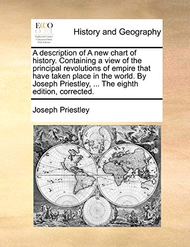 Beispielbild fr A description of A new chart of history Containing a view of the principal revolutions of empire that have taken place in the world By Joseph Priestley, The eighth edition, corrected zum Verkauf von PBShop.store US
