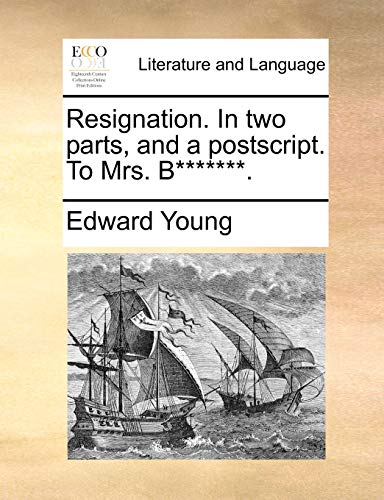 Resignation. In two parts, and a postscript. To Mrs. B*******. (9781170539972) by Young, Edward