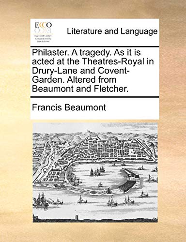 Philaster. A tragedy. As it is acted at the Theatres-Royal in Drury-Lane and Covent-Garden. Altered from Beaumont and Fletcher. (9781170544068) by Beaumont, Francis