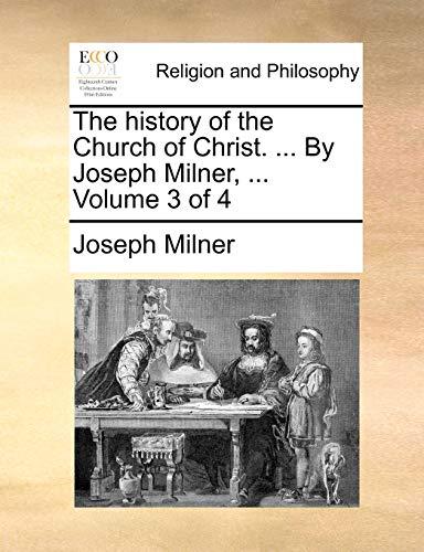 The history of the Church of Christ. ... By Joseph Milner, ... Volume 3 of 4 (9781170544549) by Milner, Joseph