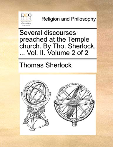 Several discourses preached at the Temple church. By Tho. Sherlock, ... Vol. II. Volume 2 of 2 (9781170544693) by Sherlock, Thomas