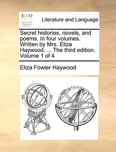 Secret histories, novels, and poems. In four volumes. Written by Mrs. Eliza Haywood. ... The third edition. Volume 1 of 4 (9781170545331) by Haywood, Eliza Fowler