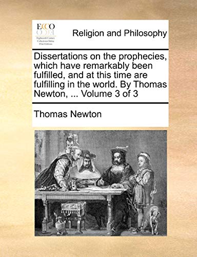 Stock image for Dissertations on the Prophecies, Which Have Remarkably Been Fulfilled, and at This Time Are Fulfilling in the World. by Thomas Newton, . Volume 3 of 3 for sale by Lucky's Textbooks