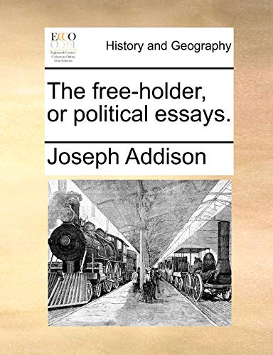 The free-holder, or political essays. (9781170560082) by Addison, Joseph