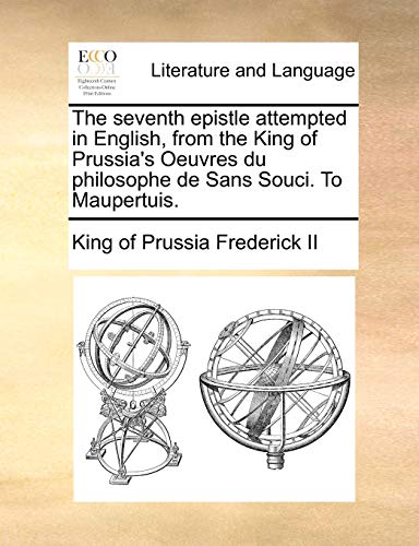 Stock image for The seventh epistle attempted in English, from the King of Prussia's Oeuvres du philosophe de Sans Souci. To Maupertuis. for sale by Bookmans