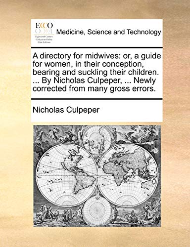 A Directory for Midwives: Or, a Guide for Women, in Their Conception, Bearing and Suckling Their Children. ... by Nicholas Culpeper, ... Newly Corrected from Many Gross Errors. (9781170561638) by Culpeper, Nicholas