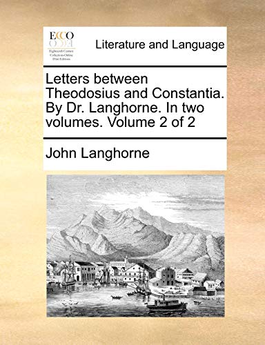 Letters between Theodosius and Constantia. By Dr. Langhorne. In two volumes. Volume 2 of 2 (9781170566008) by Langhorne, John