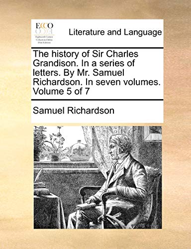 Beispielbild fr The history of Sir Charles Grandison In a series of letters By Mr Samuel Richardson In seven volumes Volume 5 of 7 zum Verkauf von PBShop.store US