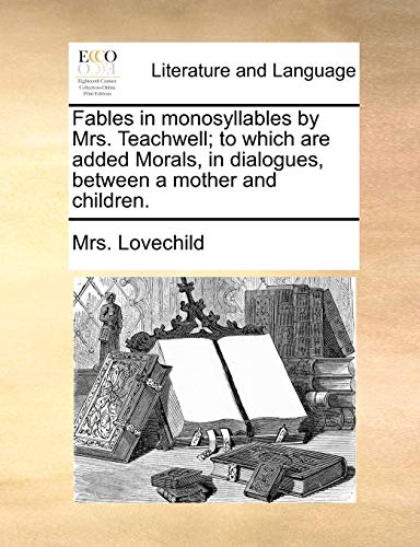 Stock image for Fables in Monosyllables by Mrs. Teachwell; To Which Are Added Morals, in Dialogues, Between a Mother and Children. for sale by Lucky's Textbooks