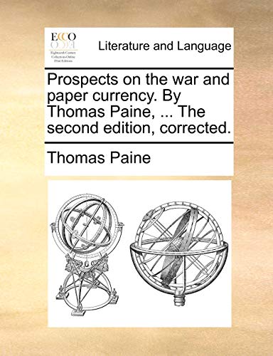 Prospects on the war and paper currency. By Thomas Paine, ... The second edition, corrected. (9781170567548) by Paine, Thomas