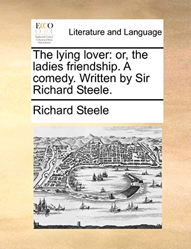 The Lying Lover: Or, the Ladies Friendship. a Comedy. Written by Sir Richard Steele. (Paperback) - Richard Steele