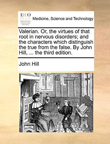 Imagen de archivo de Valerian Or, the virtues of that root in nervous disorders and the characters which distinguish the true from the false By John Hill, the third edition a la venta por PBShop.store US