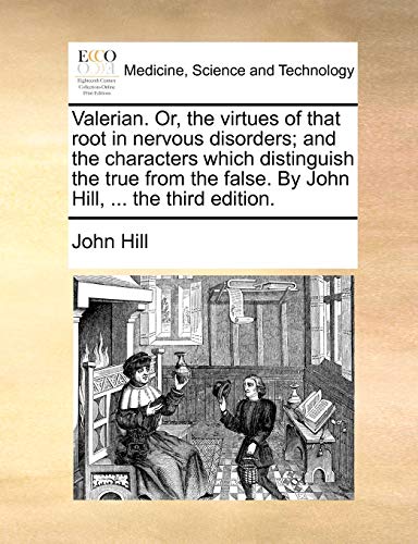 9781170572177: Valerian. Or, the Virtues of That Root in Nervous Disorders; And the Characters Which Distinguish the True from the False. by John Hill, ... the Third Edition.