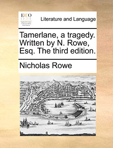 Tamerlane, a tragedy. Written by N. Rowe, Esq. The third edition. (9781170573402) by Rowe, Nicholas