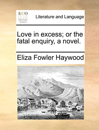 Stock image for Love in Excess; Or the Fatal Enquiry, a Novel. for sale by Lucky's Textbooks