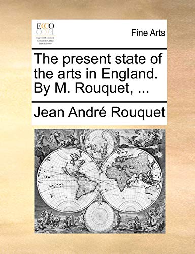 The present state of the arts in England. By M. Rouquet, ...