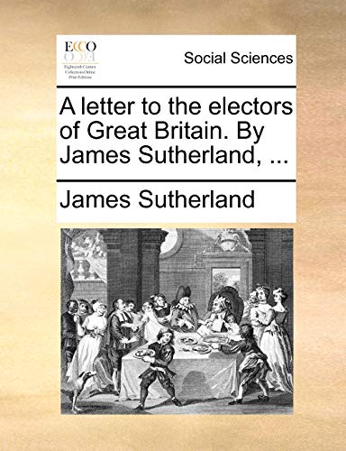 Stock image for A Letter to the Electors of Great Britain. by James Sutherland, . for sale by Lucky's Textbooks