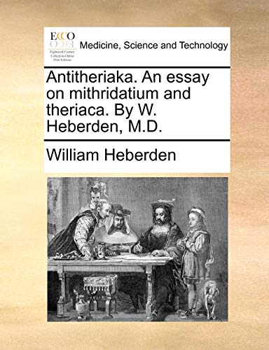 Stock image for Antitheriaka. an Essay on Mithridatium and Theriaca. by W. Heberden, M.D. for sale by Lucky's Textbooks