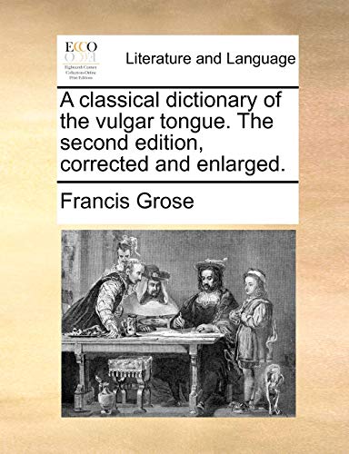 9781170583487: A classical dictionary of the vulgar tongue. The second edition, corrected and enlarged.