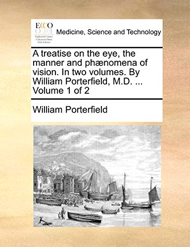 9781170585993: A treatise on the eye, the manner and phnomena of vision. In two volumes. By William Porterfield, M.D. ... Volume 1 of 2