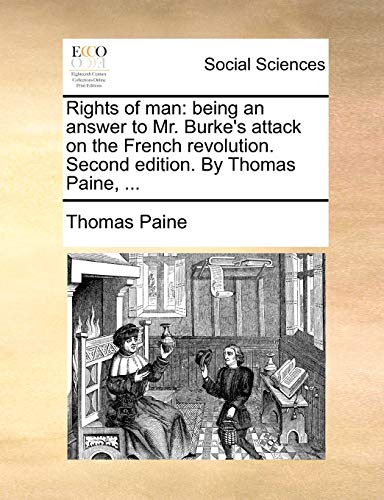 Rights of man: being an answer to Mr. Burke's attack on the French revolution. Second edition. By Thomas Paine, ... (9781170586273) by Paine, Thomas