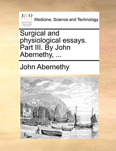 Surgical and physiological essays. Part III. By John Abernethy, ... (9781170587126) by Abernethy, John