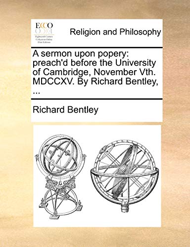 A sermon upon popery: preach'd before the University of Cambridge, November Vth. MDCCXV. By Richard Bentley, ... (9781170589366) by Bentley, Richard