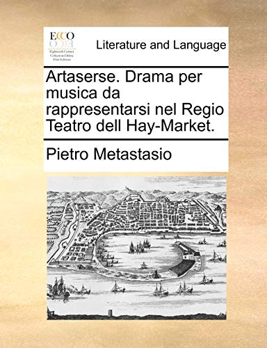 Artaserse. Drama Per Musica Da Rappresentarsi Nel Regio Teatro Dell Hay-Market. (9781170590843) by Metastasio, Pietro Antonio