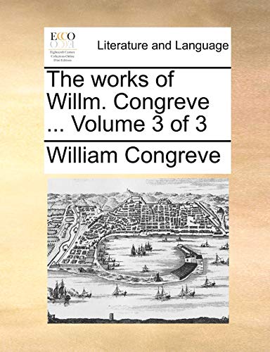 The works of Willm. Congreve ... Volume 3 of 3 (9781170591918) by Congreve, William