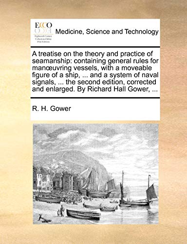 Stock image for A Treatise on the Theory and Practice of Seamanship: Containing General Rules for Manuvring Vessels, with a Moveable Figure of a Ship, . and a . and Enlarged. by Richard Hall Gower, . for sale by Lucky's Textbooks